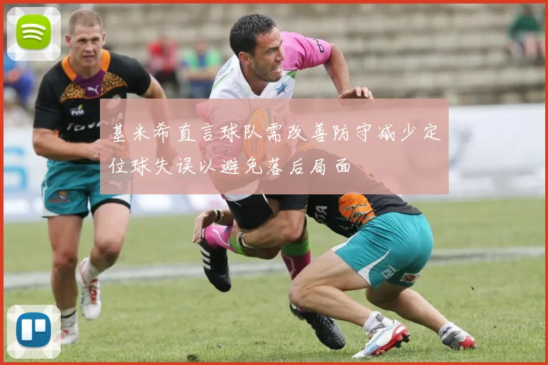 基米希直言球队需改善防守减少定位球失误以避免落后局面