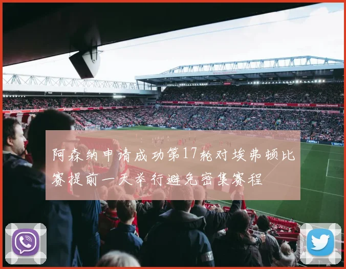 阿森纳申请成功第17轮对埃弗顿比赛提前一天举行避免密集赛程